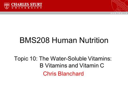 BMS208 Human Nutrition Topic 10: The Water-Soluble Vitamins: 		B Vitamins and Vitamin C Chris Blanchard.