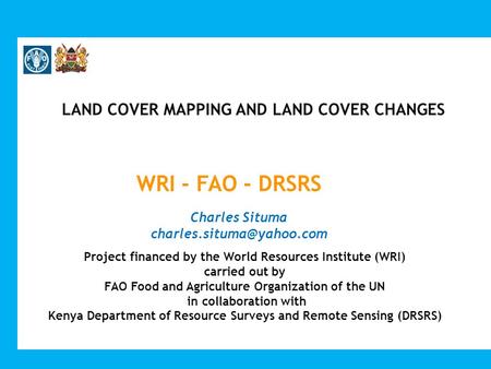 LAND COVER MAPPING AND LAND COVER CHANGES Project financed by the World Resources Institute (WRI) carried out by FAO Food and Agriculture Organization.