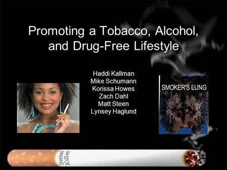 Promoting a Tobacco, Alcohol, and Drug-Free Lifestyle Haddi Kallman Mike Schumann Korissa Howes Zach Dahl Matt Steen Lynsey Haglund.