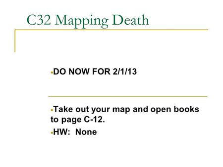 C32 Mapping Death  DO NOW FOR 2/1/13  Take out your map and open books to page C-12.  HW: None.