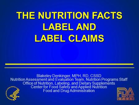 THE NUTRITION FACTS LABEL AND LABEL CLAIMS Blakeley Denkinger, MPH, RD, CSSD Nutrition Assessment and Evaluation Team, Nutrition Programs Staff Office.