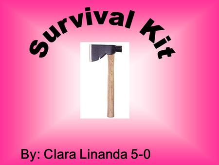 Survival Kit By: Clara Linanda 5-0.