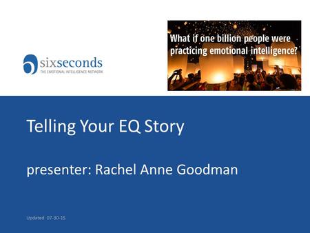 Telling Your EQ Story presenter: Rachel Anne Goodman Updated 07-30-15.