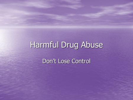 Harmful Drug Abuse Don’t Lose Control.
