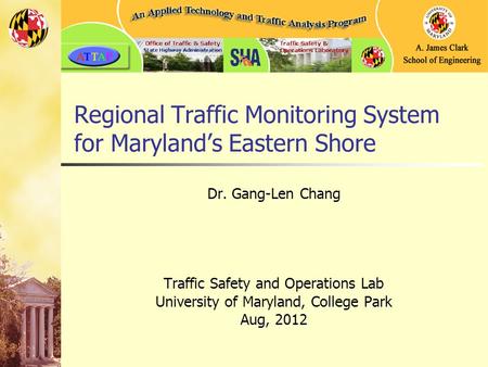 Regional Traffic Monitoring System for Maryland’s Eastern Shore Dr. Gang-Len Chang Traffic Safety and Operations Lab University of Maryland, College Park.