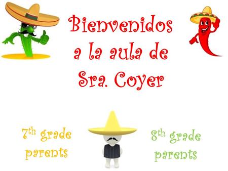 Bienvenidos a la aula de Sra. Coyer 7 th grade parents 8 th grade parents.