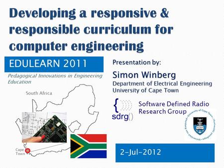 EDULEARN 2011 2-Jul-2012 Software Defined Radio Research Group Presentation by: Simon Winberg Department of Electrical Engineering University of Cape Town.