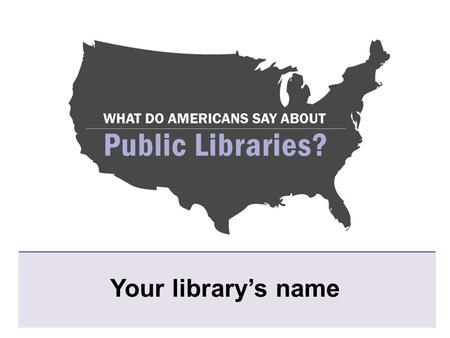 Your library’s name. Use key phrases and impactful images to show your library is improving QUALITY OF LIFE in your community…. Your library’s name or.