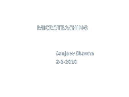 MICROTEACHING Sanjeev Sharma 2-3-2010.