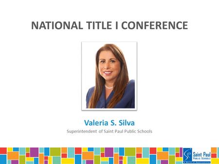 Valeria S. Silva Superintendent of Saint Paul Public Schools NATIONAL TITLE I CONFERENCE.