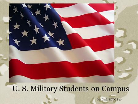 U. S. Military Students on Campus Jan Cook EDDC 840.
