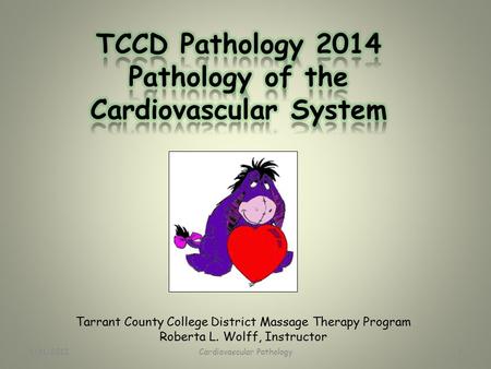 Tarrant County College District Massage Therapy Program Roberta L. Wolff, Instructor 1/31/2012Cardiovascular Pathology1.