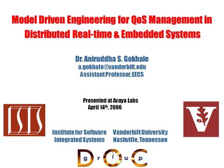 Model Driven Engineering for QoS Management in Distributed Real-time & Embedded Systems Dr. Aniruddha S. Gokhale Assistant Professor,