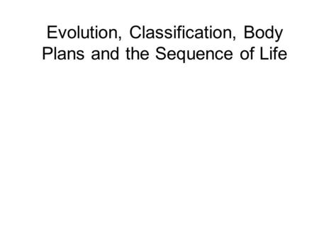 Evolution, Classification, Body Plans and the Sequence of Life.
