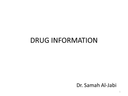 DRUG INFORMATION Dr. Samah Al-Jabi.