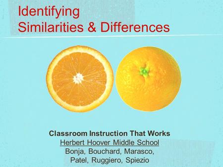 Identifying Similarities & Differences Classroom Instruction That Works Herbert Hoover Middle School Bonja, Bouchard, Marasco, Patel, Ruggiero, Spiezio.