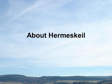 About Hermeskeil. Basic data State:Rheinland-Pfalz County:Trier-Saarburg Union Town:Hermeskeil Height:540 m above sea level. Area:30,85 sq. km Population:5698.