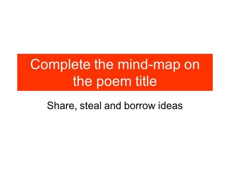 Complete the mind-map on the poem title Share, steal and borrow ideas.