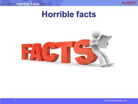 Horrible Facts © 2015 albert-learning.com Horrible facts.