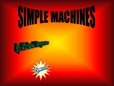 SIMPLE MACHINES By Michael Wegener.