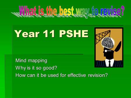 Year 11 PSHE Mind mapping Why is it so good? How can it be used for effective revision?