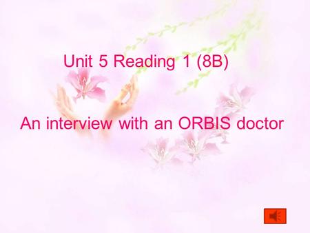 Unit 5 Reading 1 (8B) An interview with an ORBIS doctor.