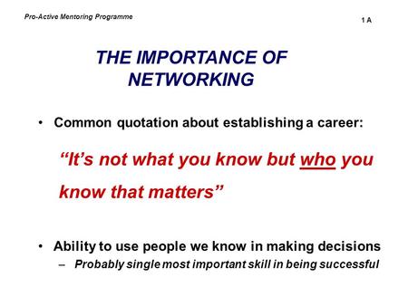 THE IMPORTANCE OF NETWORKING 1 A Common quotation about establishing a career: “It’s not what you know but who you know that matters” Ability to use people.
