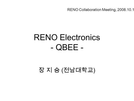 RENO Electronics - QBEE - 장 지 승 ( 전남대학교 ) RENO Collaboration Meeting, 2008.10.10.
