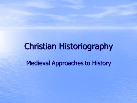 Christian Historiography Medieval Approaches to History.