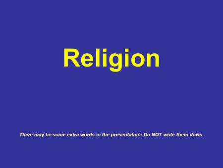 There may be some extra words in the presentation: Do NOT write them down. Religion.