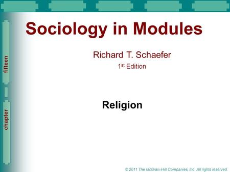 Slide 1 Richard T. Schaefer 1 st Edition Slide 1 © 2011 The McGraw-Hill Companies, Inc. All rights reserved. chapter fifteen Sociology in Modules Religion.