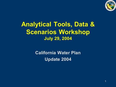 1 Analytical Tools, Data & Scenarios Workshop July 29, 2004 California Water Plan Update 2004.
