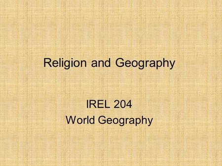 Religion and Geography IREL 204 World Geography