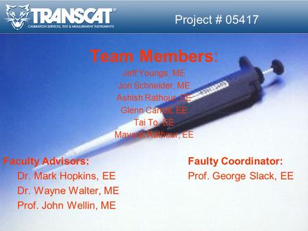Project # 05417 Team Members: Jeff Youngs, ME Jon Schneider, ME Ashish Rathour, EE Glenn Carroll, EE Tai To, EE Mayank Rathour, EE Faculty Advisors: Faulty.
