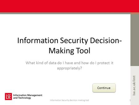 Information Security Decision- Making Tool What kind of data do I have and how do I protect it appropriately? Continue Information Security decision making.