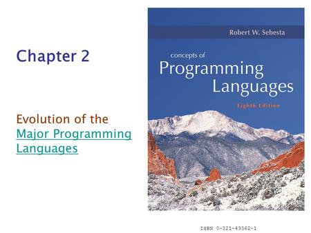 ISBN 0-321-49362-1 Chapter 2 Evolution of the Major Programming Languages Major Programming Languages.