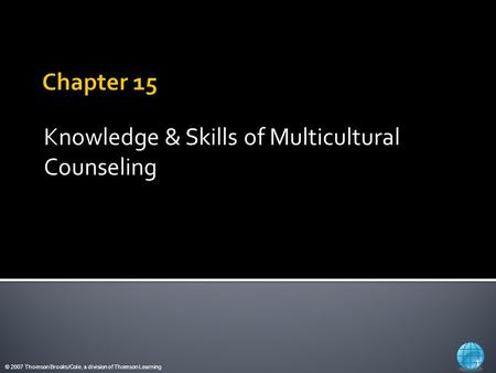 © 2007 Thomson Brooks/Cole, a division of Thomson Learning Knowledge & Skills of Multicultural Counseling 1.