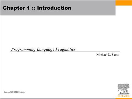 Copyright © 2005 Elsevier Chapter 1 :: Introduction Programming Language Pragmatics Michael L. Scott.