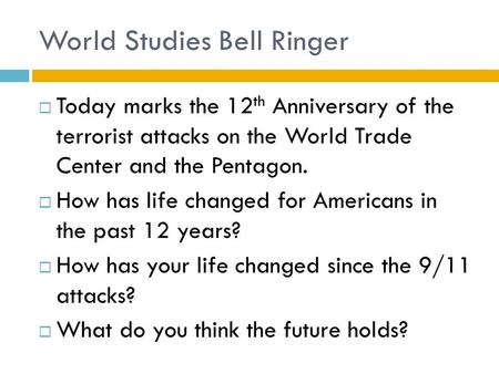 World Studies Bell Ringer  Today marks the 12 th Anniversary of the terrorist attacks on the World Trade Center and the Pentagon.  How has life changed.