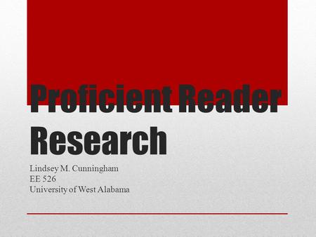 Proficient Reader Research Lindsey M. Cunningham EE 526 University of West Alabama.