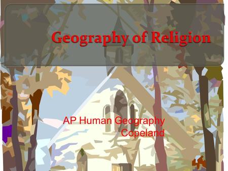 AP Human Geography Copeland.  What is Religion?  Major Religions & Divisions  Religious Landscapes  Religious Conflict and Interaction.