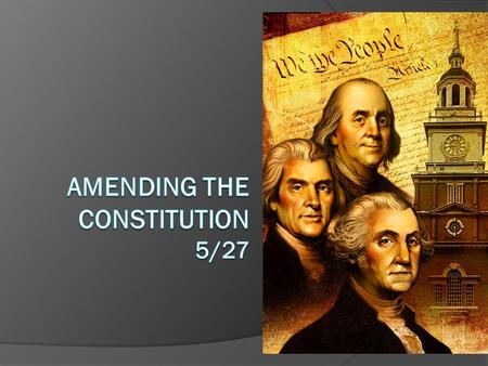 Amendment: (noun) a change made to a law or document Founders wanted Constitution to be a “living document” (able to evolve with the nation) Making changes.