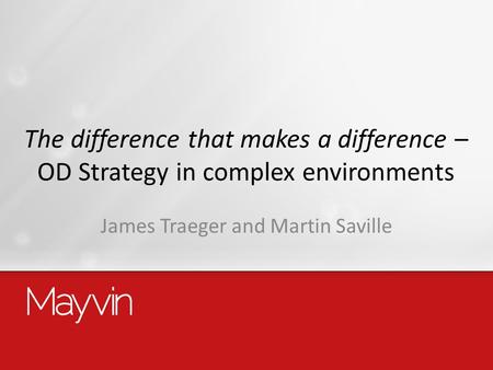 The difference that makes a difference – OD Strategy in complex environments James Traeger and Martin Saville.