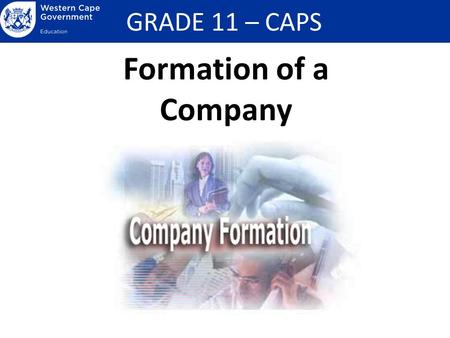 GRADE 11 – CAPS Formation of a Company. GRADE 11 – CAPS Recap the characteristics, advantages and disadvantages of the forms of ownership The benefits.