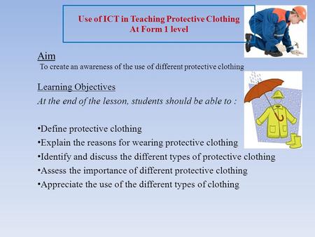 Learning Objectives At the end of the lesson, students should be able to : Define protective clothing Explain the reasons for wearing protective clothing.