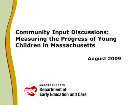 Community Input Discussions: Measuring the Progress of Young Children in Massachusetts August 2009.