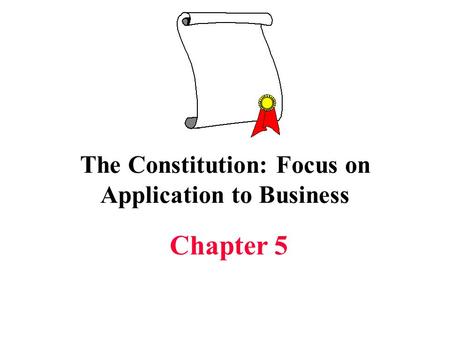 The Constitution: Focus on Application to Business Chapter 5.
