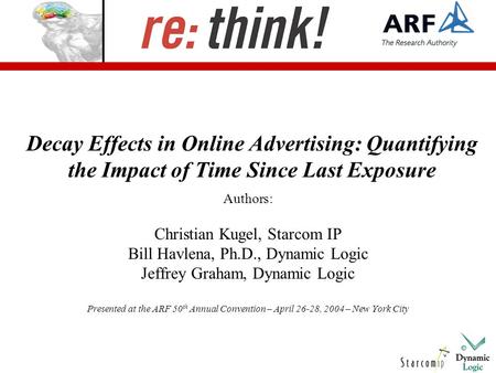Decay Effects in Online Advertising: Quantifying the Impact of Time Since Last Exposure Authors: Christian Kugel, Starcom IP Bill Havlena, Ph.D., Dynamic.