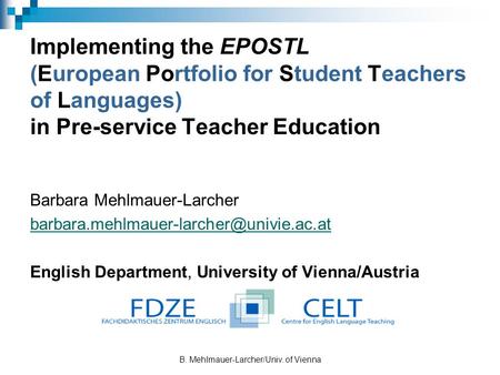 Implementing the EPOSTL (European Portfolio for Student Teachers of Languages) in Pre-service Teacher Education Barbara Mehlmauer-Larcher