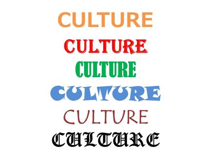 CULTURE CULTURE CULTURE. *CULTURE ALL THE FEATURES OF A PEOPLE’S WAY OF LIFE.